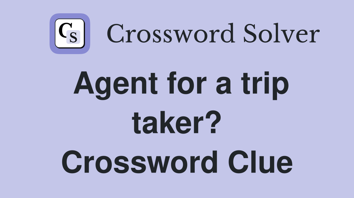 Agent for a trip taker? Crossword Clue
