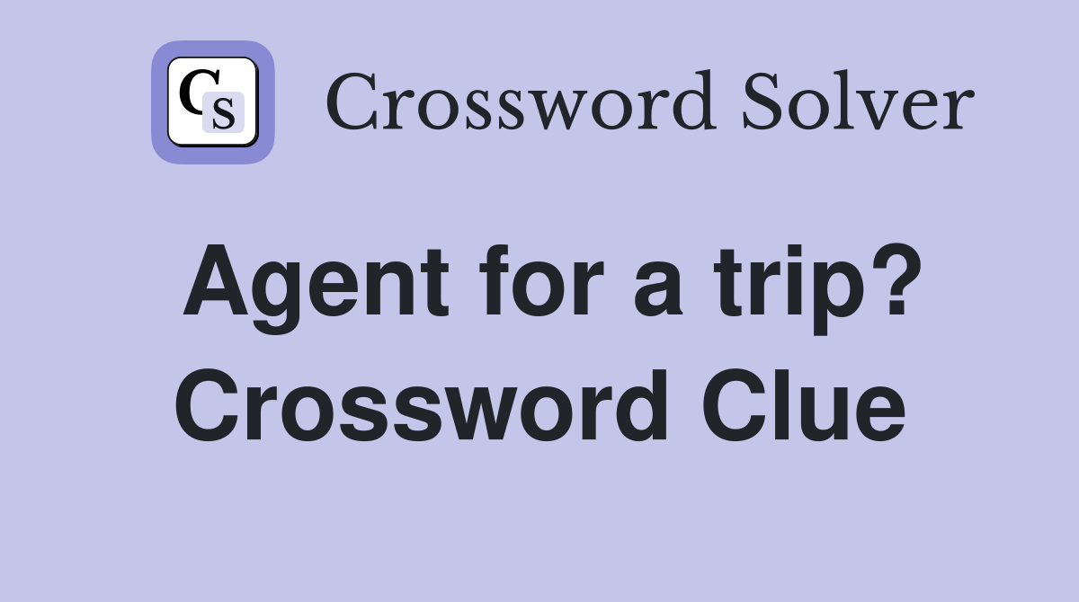 Agent for a trip? Crossword Clue