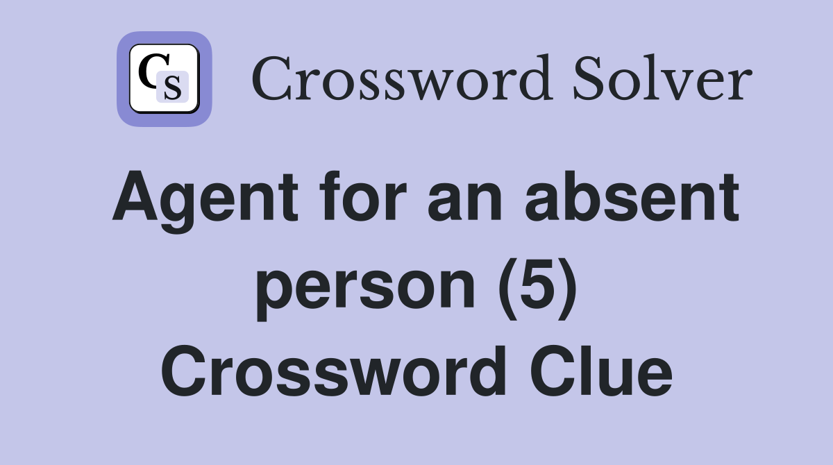 Agent for an absent person (5) Crossword Clue