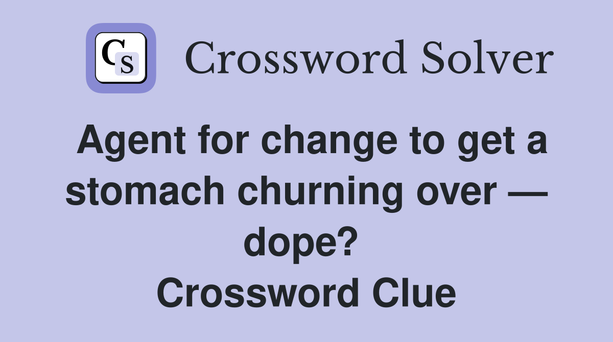 Agent for change to get a stomach churning over — dope?  Crossword Clue