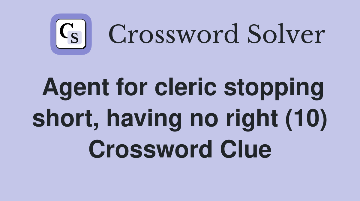 Agent for cleric stopping short, having no right (10) Crossword Clue