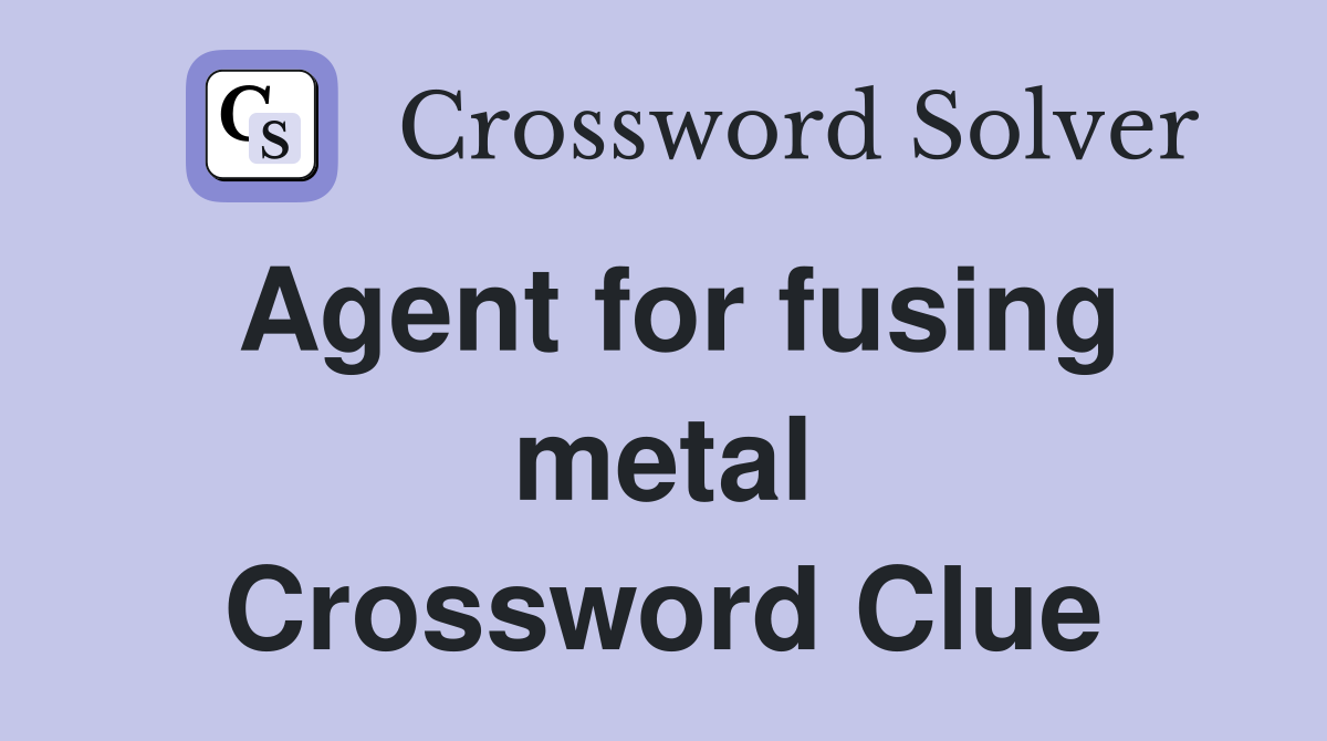 Agent for fusing metal Crossword Clue