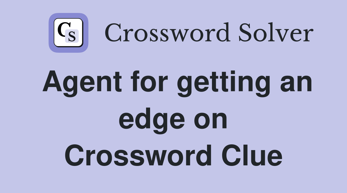 Agent for getting an edge on Crossword Clue