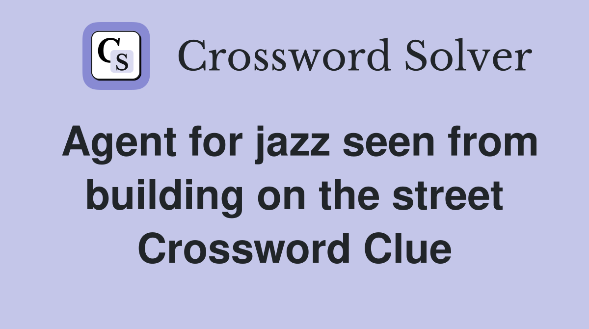 Agent for jazz seen from building on the street Crossword Clue