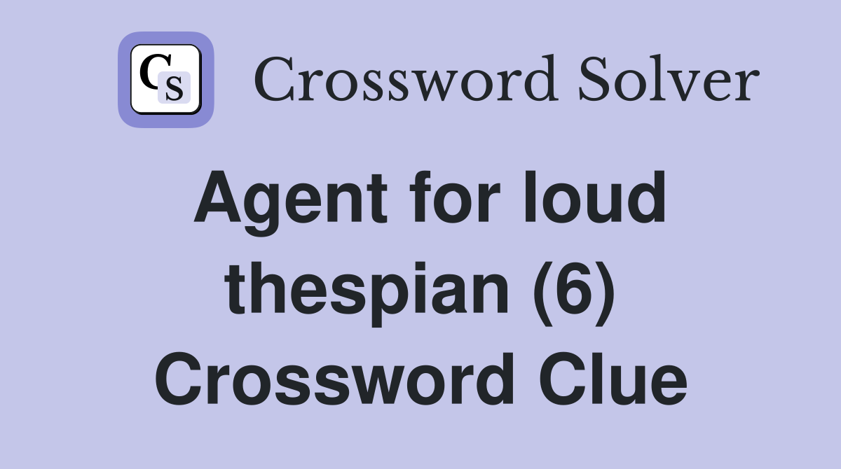 Agent for loud thespian (6) Crossword Clue