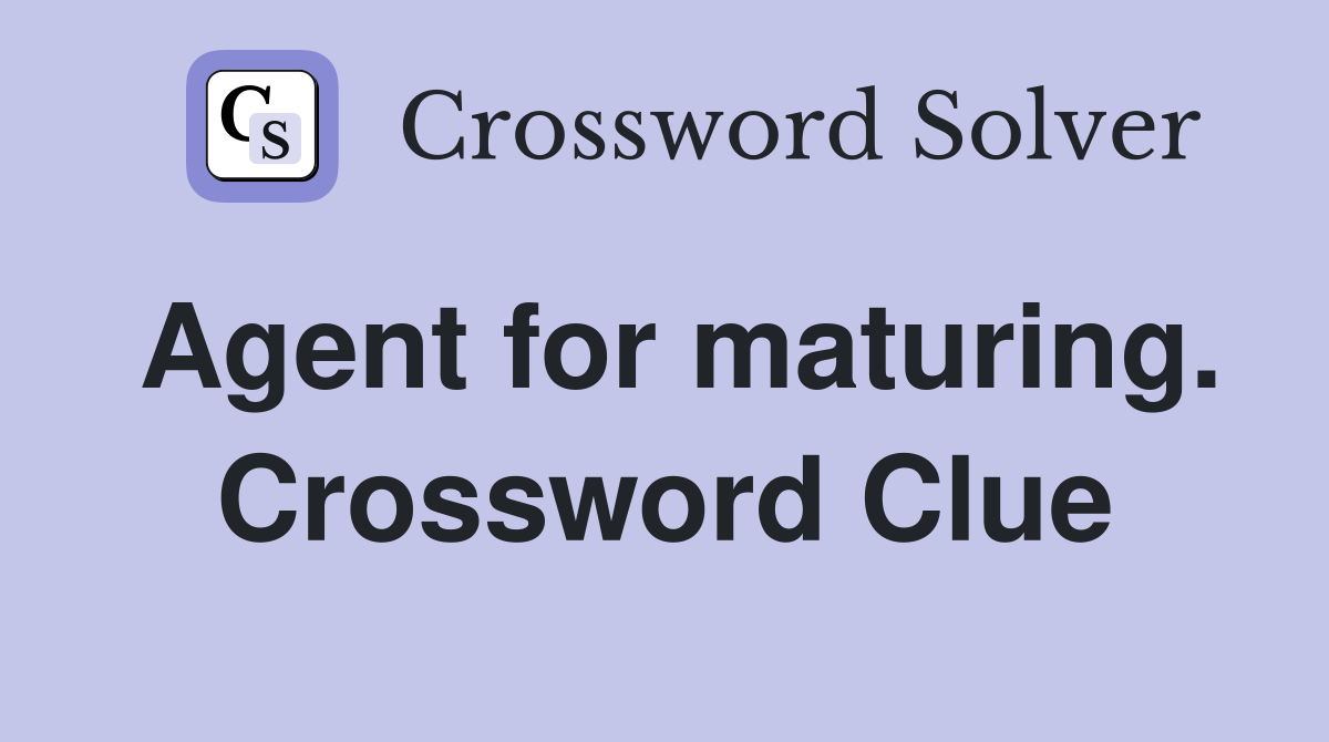Agent for maturing. Crossword Clue