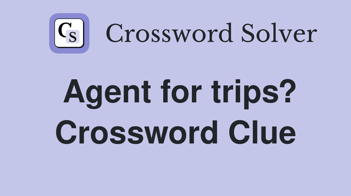 Agent for trips? Crossword Clue