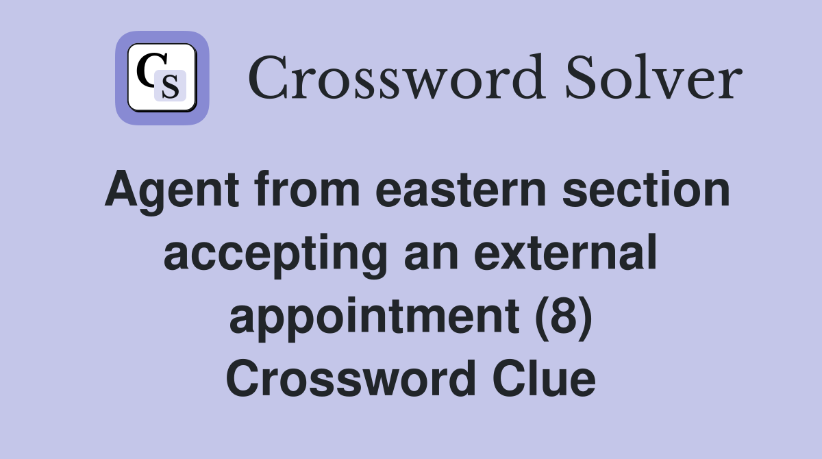 Agent from eastern section accepting an external appointment (8) Crossword Clue