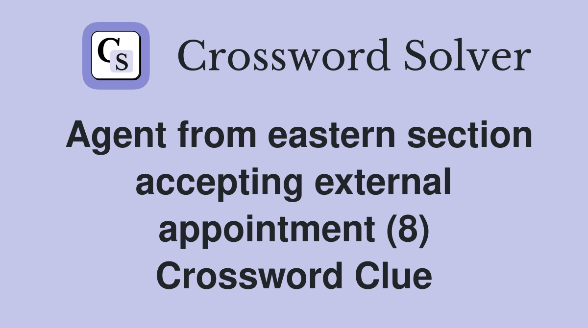 Agent from eastern section accepting external appointment (8) Crossword Clue