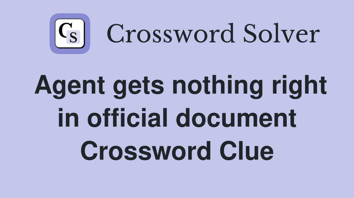 Agent gets nothing right in official document Crossword Clue