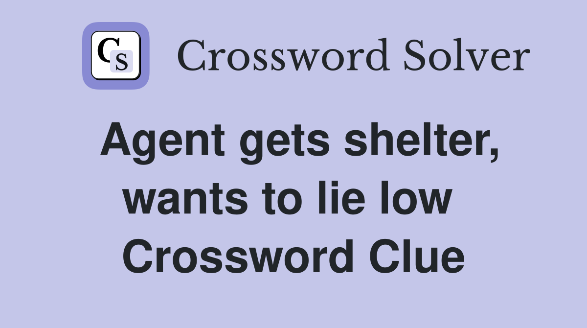 Agent gets shelter, wants to lie low  Crossword Clue
