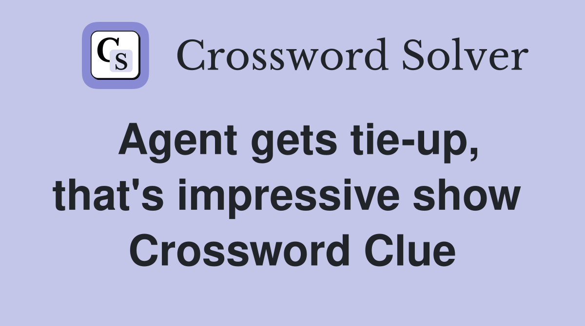 Agent gets tie-up, that's impressive show  Crossword Clue