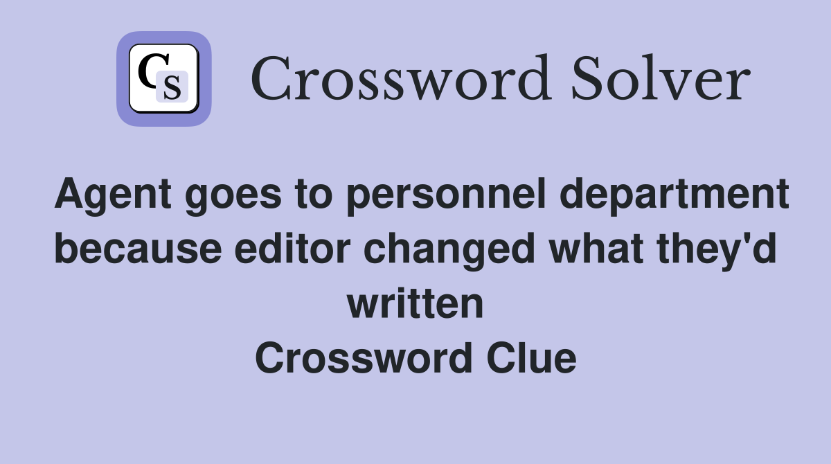 Agent goes to personnel department because editor changed what they'd written Crossword Clue