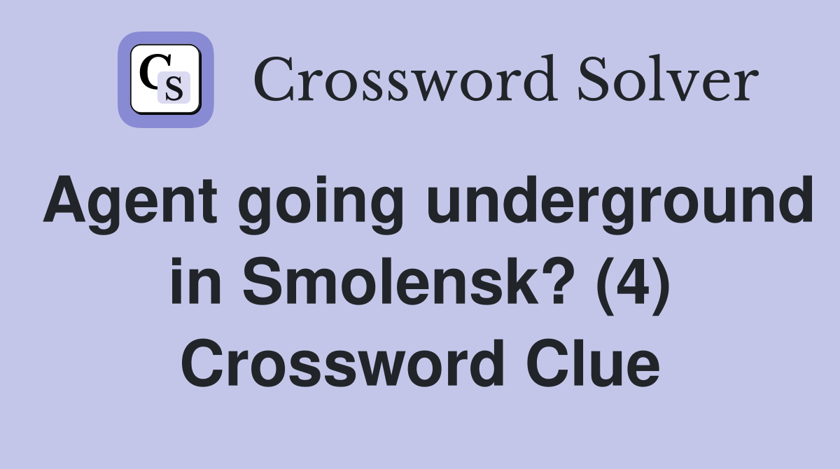 Agent going underground in Smolensk? (4) Crossword Clue