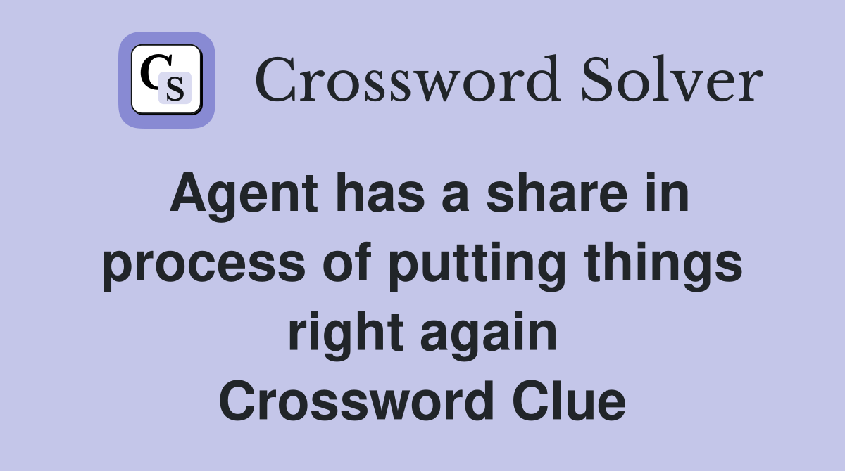 Agent has a share in process of putting things right again Crossword Clue