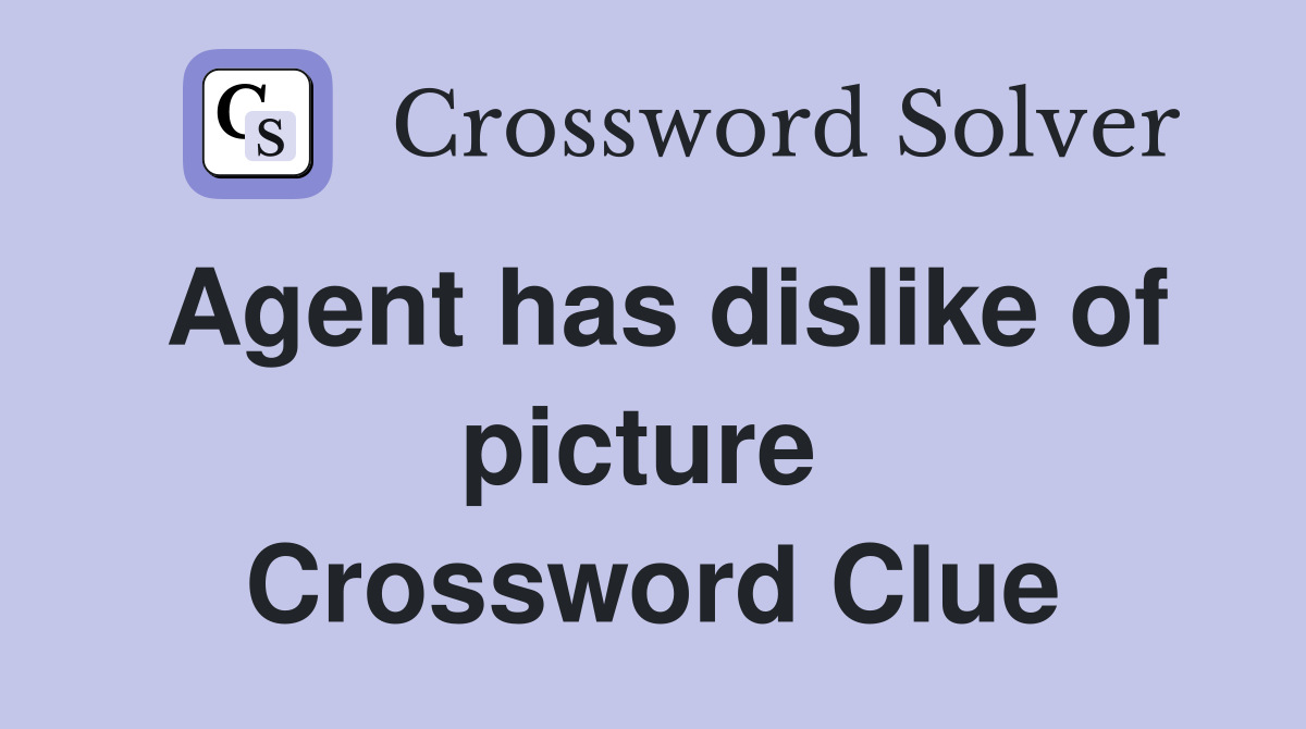 Agent has dislike of picture  Crossword Clue