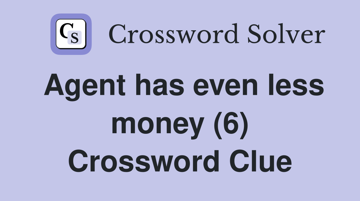 Agent has even less money (6) Crossword Clue