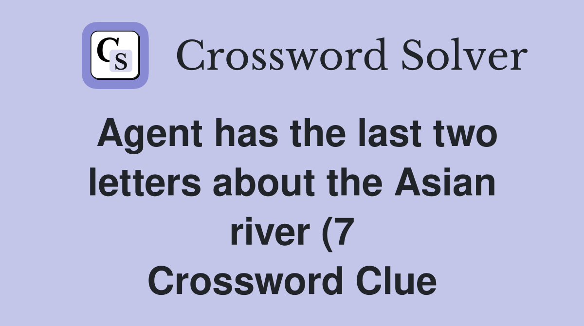 Agent has the last two letters about the Asian river (7) Crossword Agent has the last two letters about the Asian river (7) Crossword