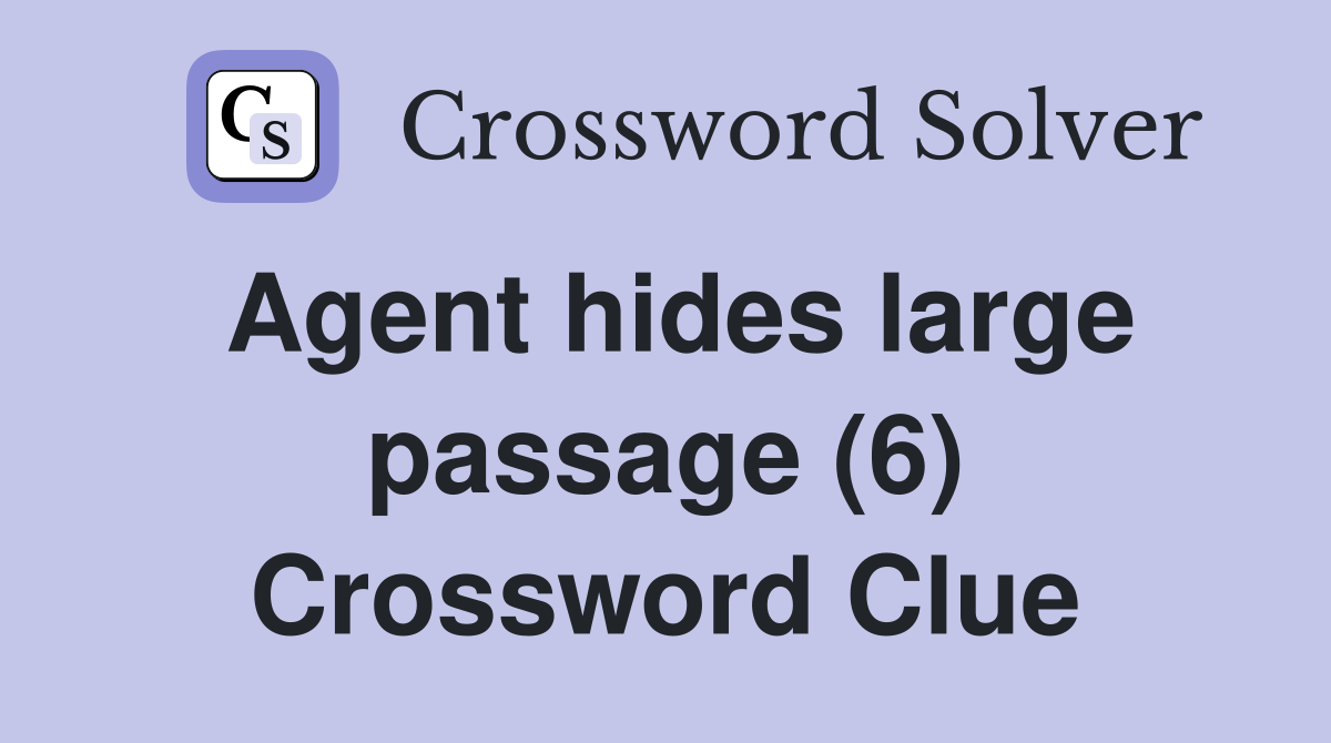 Agent hides large passage (6) Crossword Clue