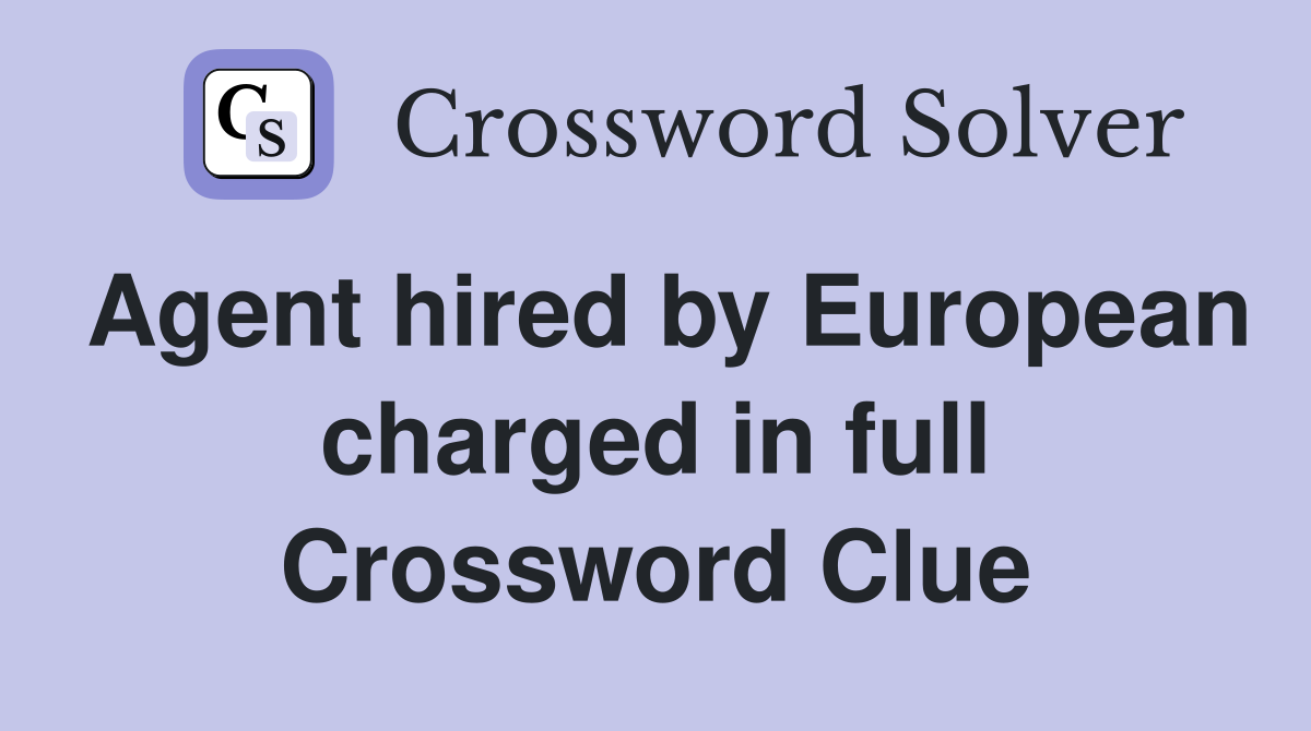 Agent hired by European charged in full Crossword Clue