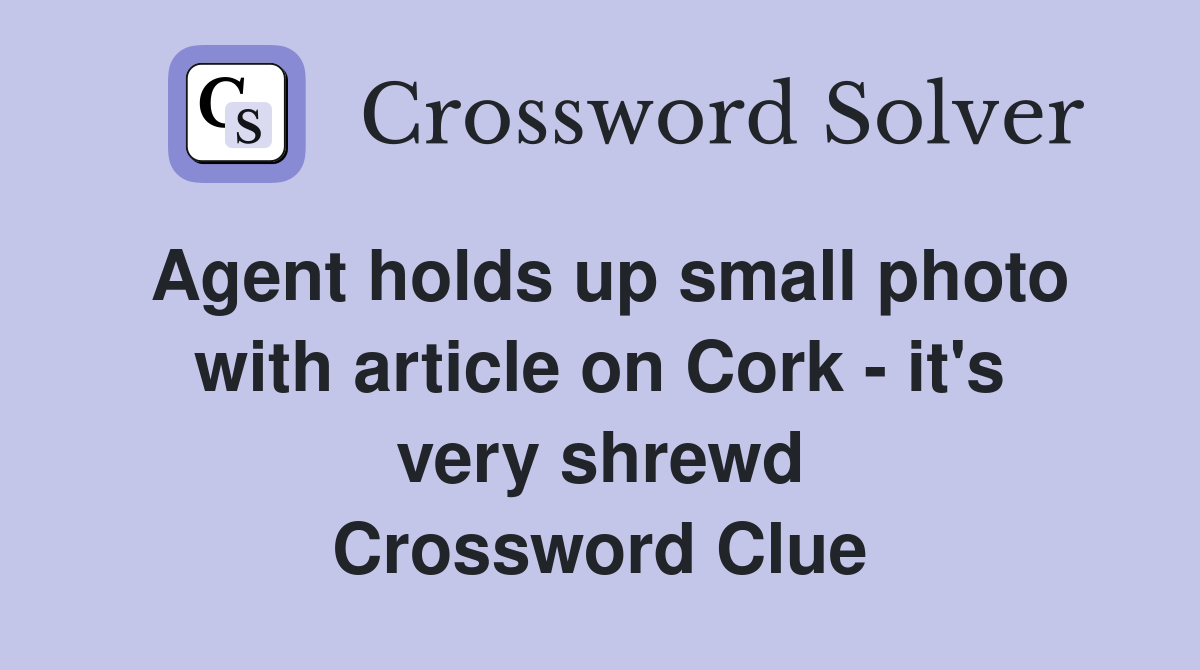Agent holds up small photo with article on Cork - it's very shrewd Crossword Clue