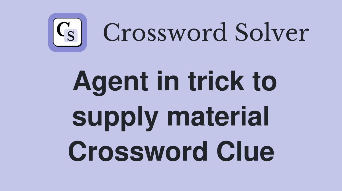 Agent in trick to supply material Crossword Clue