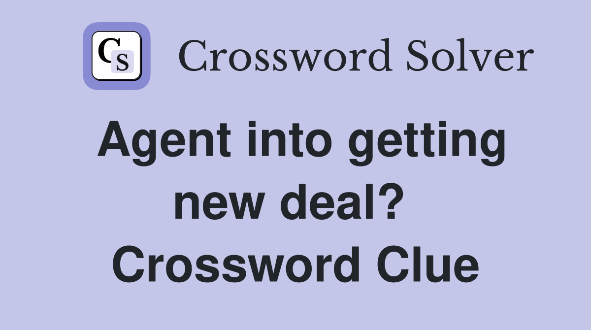 Agent into getting new deal?  Crossword Clue