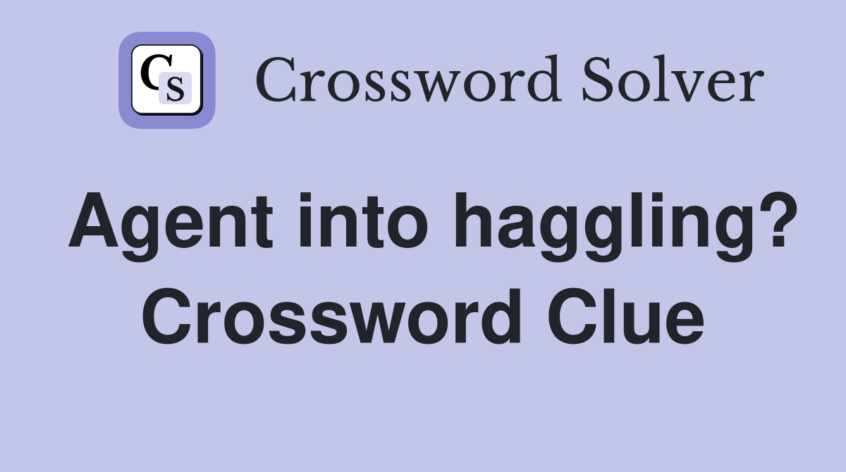 Agent into haggling? Crossword Clue