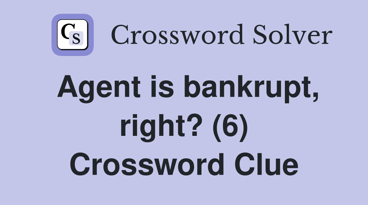 Agent is bankrupt, right? (6) Crossword Clue