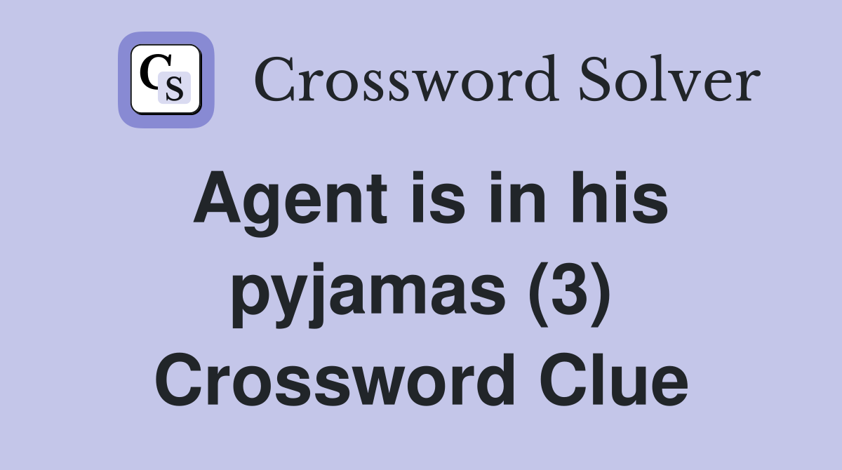 Agent is in his pyjamas (3) Crossword Clue