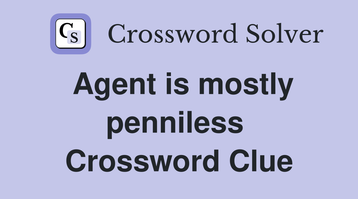 Agent is mostly penniless  Crossword Clue