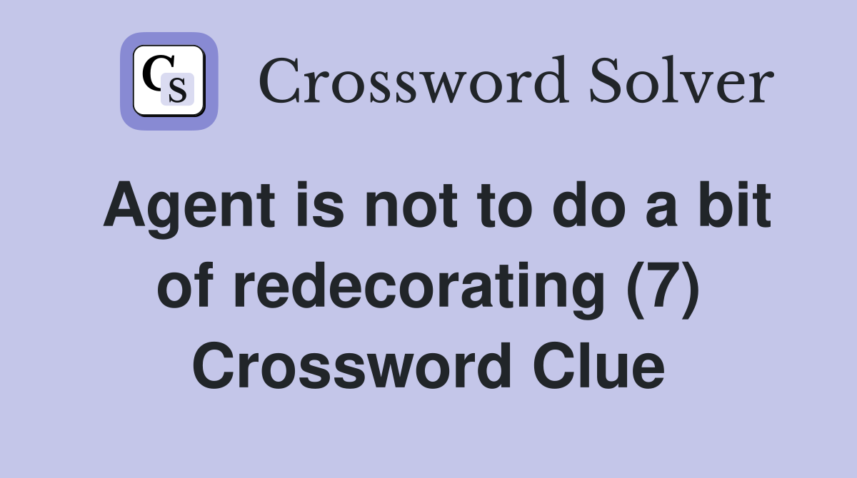Agent is not to do a bit of redecorating (7) Crossword Clue
