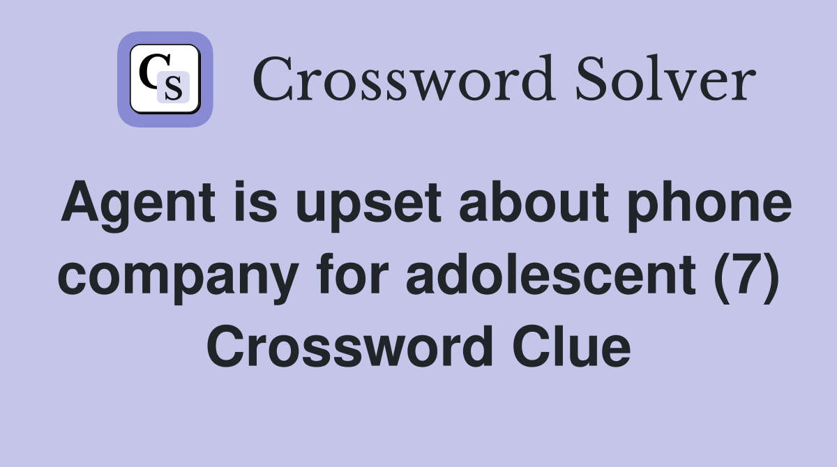 Agent is upset about phone company for adolescent (7) Crossword Clue