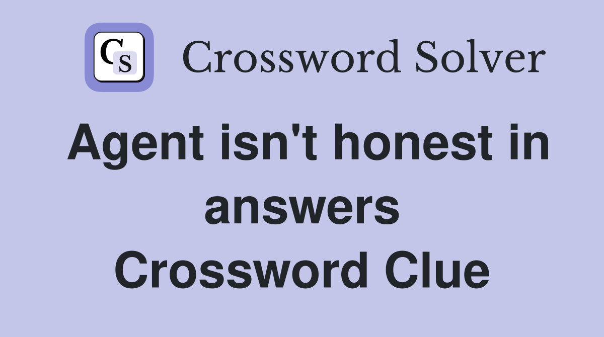 Agent isn't honest in answers Crossword Clue