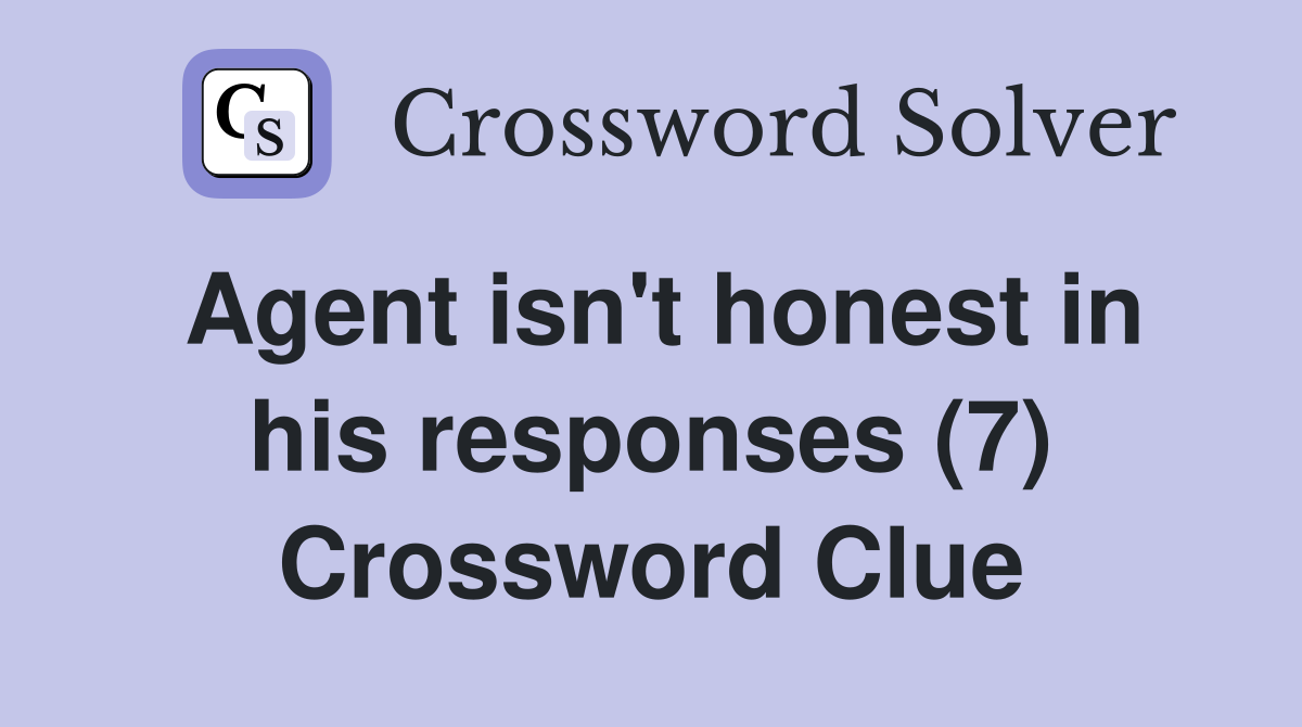 Agent isn't honest in his responses (7) Crossword Clue