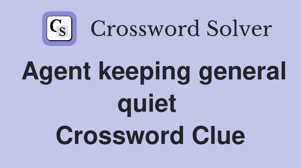 Agent keeping general quiet  Crossword Clue