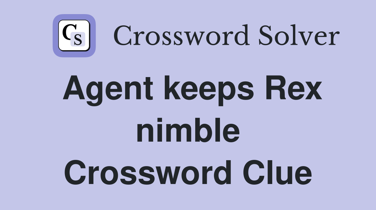 Agent keeps Rex nimble Crossword Clue