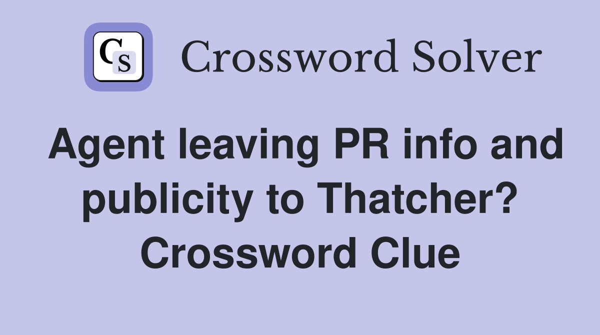 Agent leaving PR info and publicity to Thatcher? Crossword Clue