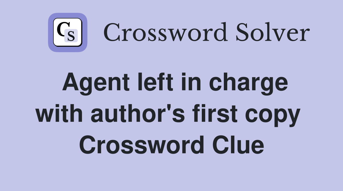 Agent left in charge with author's first copy  Crossword Clue
