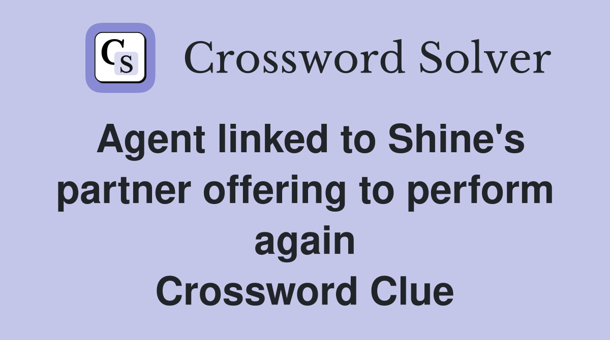Agent linked to Shine's partner offering to perform again Crossword Clue