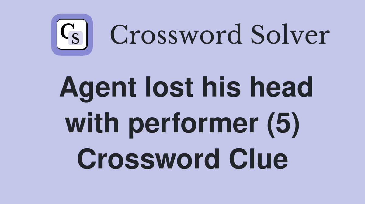 Agent lost his head with performer (5) Crossword Clue