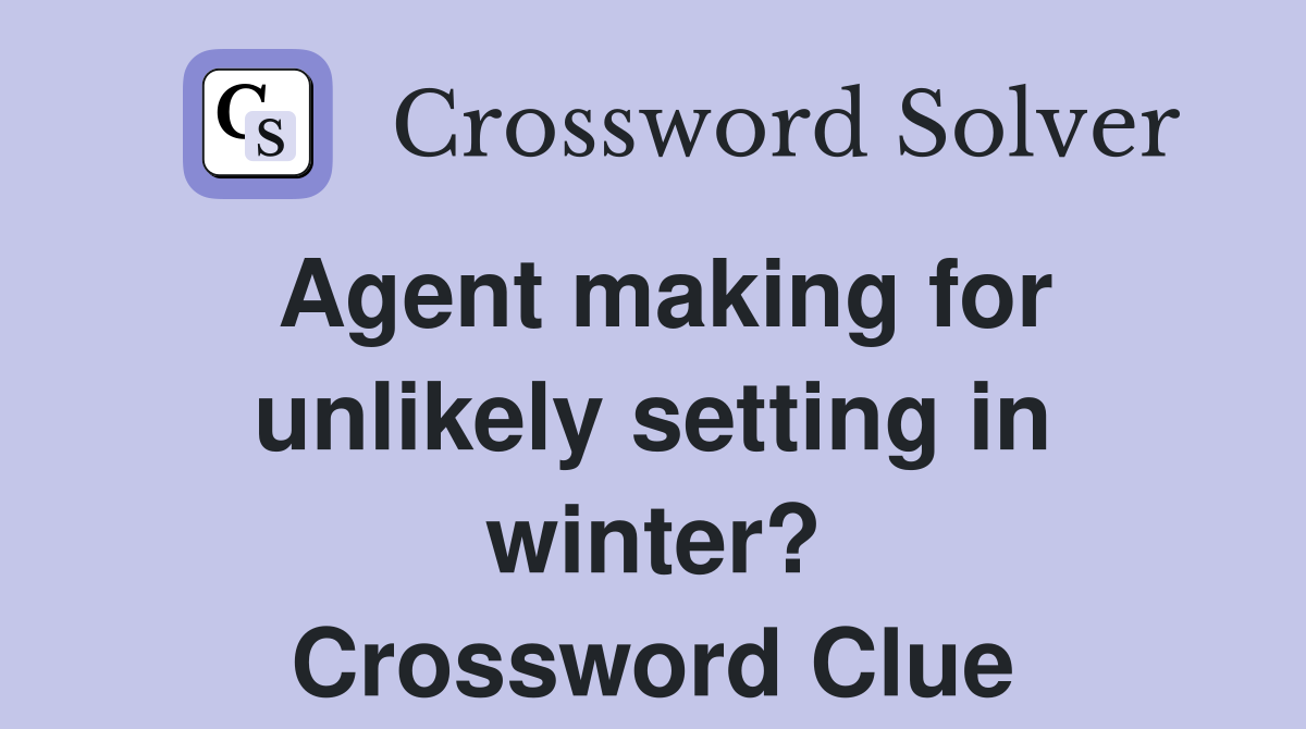 Agent making for unlikely setting in winter? Crossword Clue