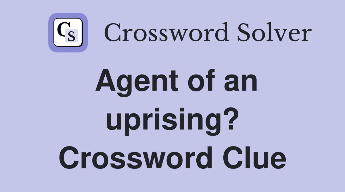 Agent of an uprising? Crossword Clue