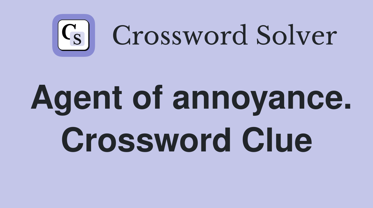 Agent of annoyance. Crossword Clue