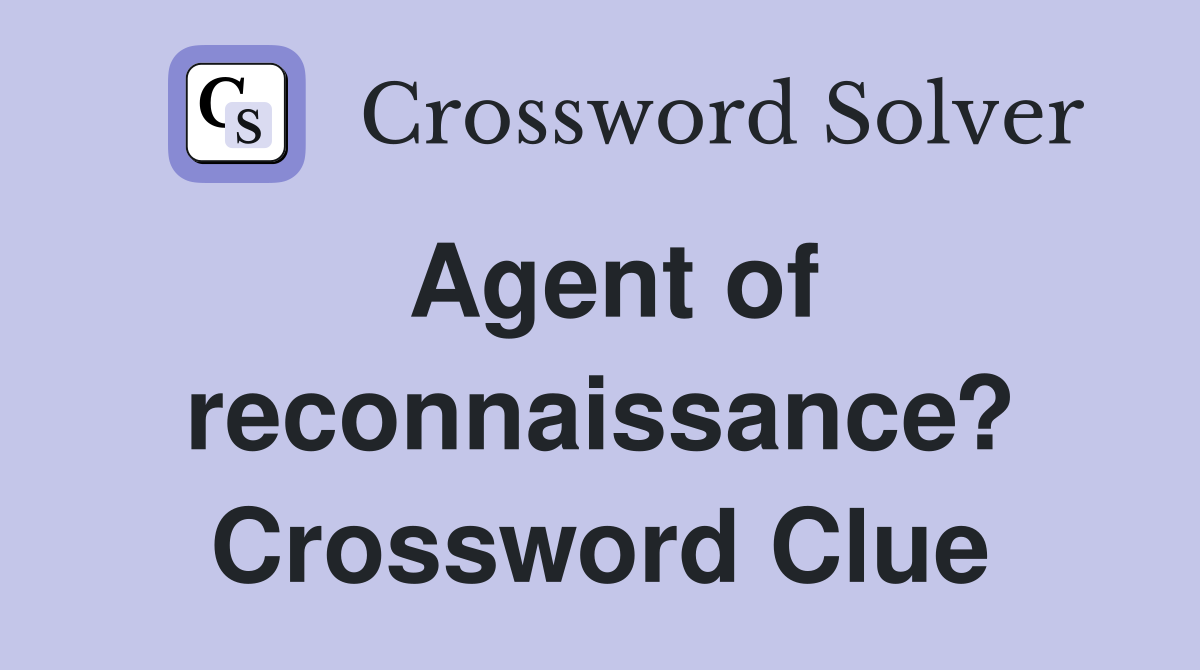 Agent of reconnaissance? Crossword Clue