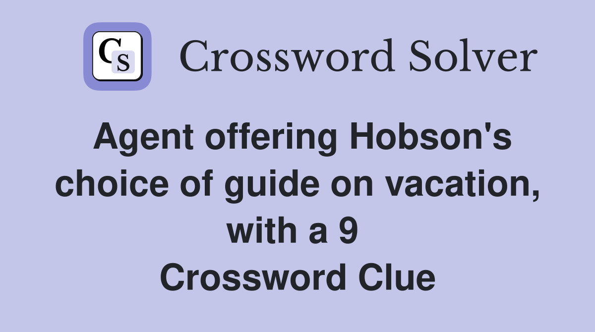 Agent offering Hobson's choice of guide on vacation, with a 9  Crossword Clue