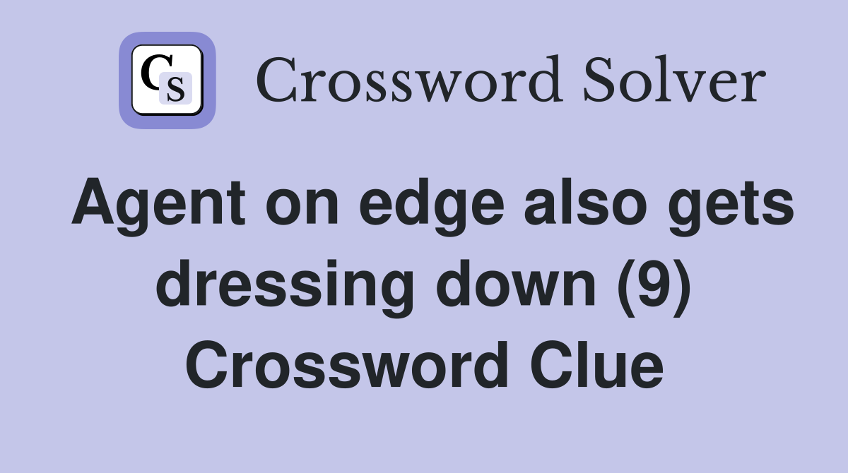 Agent on edge also gets dressing down (9) Crossword Clue