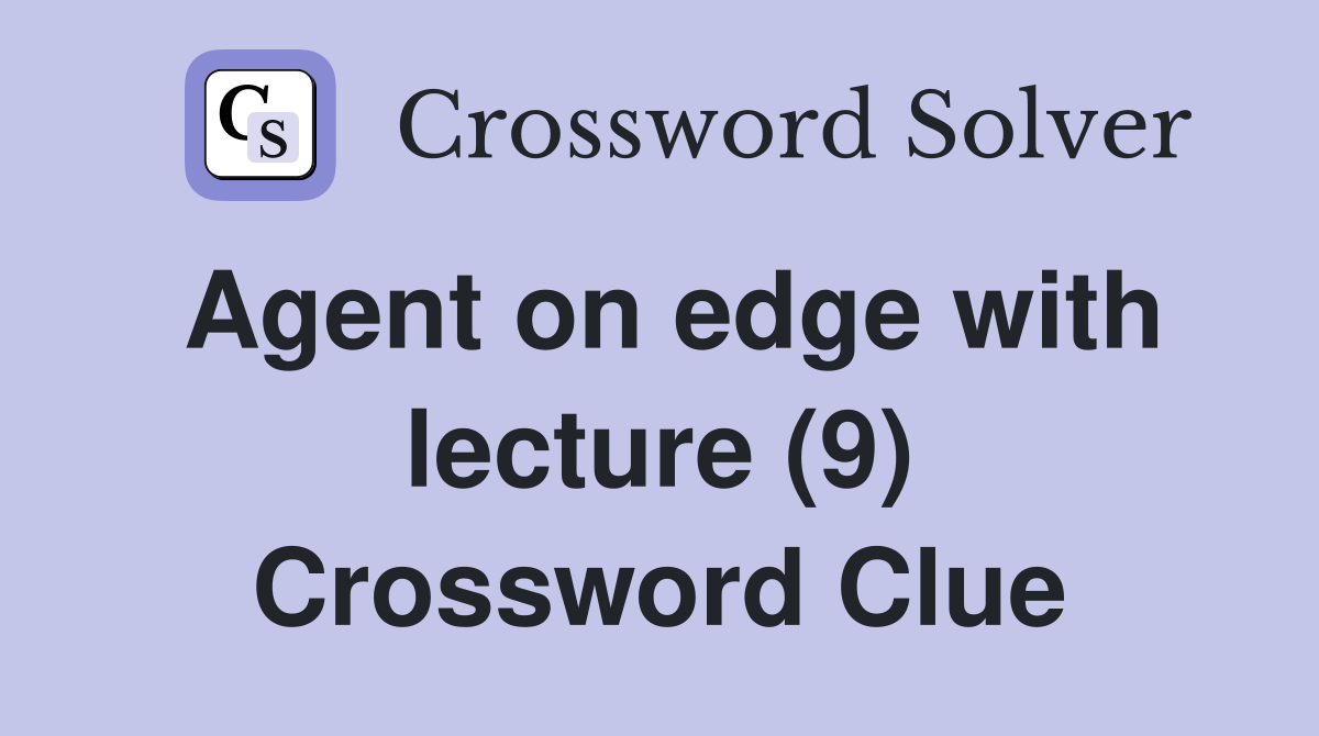 Agent on edge with lecture (9) Crossword Clue