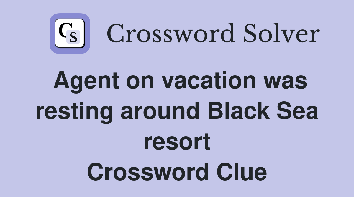 Agent on vacation was resting around Black Sea resort Crossword Clue