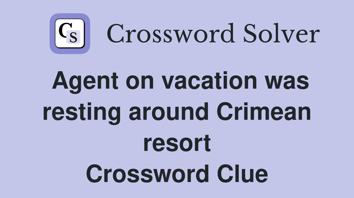 Agent on vacation was resting around Crimean resort Crossword Clue